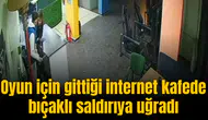 Oyun için gittiği internet kafede bıçaklı saldırıya uğradı