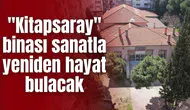 "Kitapsaray" binası sanatla yeniden hayat bulacak