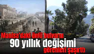Manisa’daki ünlü bulvarın 90 yıllık değişimi görenleri şaşırttı