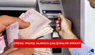 Emekli maaşı alırken çalışanlar dikkat