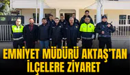 EMNİYET MÜDÜRÜ AKTAŞ İLÇELERİ ZİYARET ETTİ