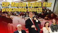 CHP MANİSA ÖRGÜTÜ İFTAR PROGRAMINDA BULUŞTU