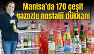 Manisa’da 170 çeşit gazozlu nostalji dükkanı