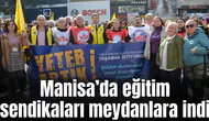 Manisa’da eğitim sendikaları meydanlara indi