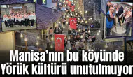 Manisa’nın bu köyünde Yörük kültürü unutulmuyor