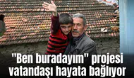 "Ben buradayım" projesi vatandaşı hayata bağlıyor
