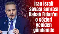 İran İsrail savaşı sonrası Hakan Fidan'ın o sözleri yeniden gündeme geldi