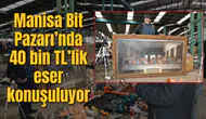 Manisa Bit Pazarı’nda 40 bin TL’lik eser konuşuluyor