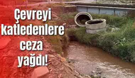 Çevreyi katledenlere ceza yağdı!