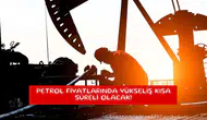 Petrol fiyatlarında yükseliş kısa süreli olacak!