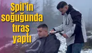 SPİL'DE -15 DERECEDE TIRAŞ YAPTI