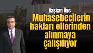 Başkan Üye: Muhasebecilerin hakları ellerinden alınmaya çalışılıyor