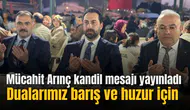 MÜCAHİT ARINÇ: “DUALARIMIZ BARIŞ VE HUZUR İÇİN”