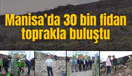 MANİSA’DA 30 BİN FİDAN TOPRAKLA BULUŞTU