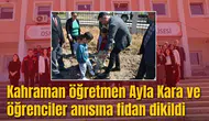 Kahraman öğretmen Ayla Kara ve öğrenciler anısına fidan dikildi