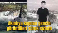17 yaşındaki kayıp genç akıntıya böyle kapıldı