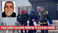 Yaşlı kadın kocasını öldürüp 15 parçaya böldü