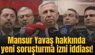 Mansur Yavaş hakkında yeni soruşturma izni iddiası!