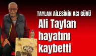 Ali Taylan hayatını kaybetti
