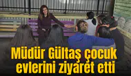 Müdür Gültaş çocuk evlerini ziyaret etti