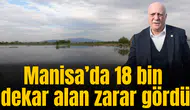 Manisa’da 18 bin dekar alan zarar gördü