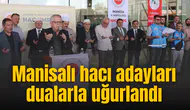 Manisalı hacı adayları dualarla uğurlandı