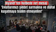 Diyanet’ten hutbede net mesaj: ‘Evlatlarımızı şiddet sarmalına ve dijital kuşatmaya teslim etmeyelim!'