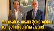 Manisalı iş insanı Şekerci’den Yenişehirlioğlu’na ziyaret