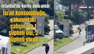 İstanbul'da korku dolu anlar: İsrail Konsolosluğu yakınındaki çatışmada 1 şüpheli ölü, 2 şüpheli yaralı