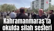 Kahramanmaraş’ta okulda silah sesleri