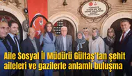 Aile Sosyal İl Müdürü Gültaş’tan şehit aileleri ve gazilerle anlamlı buluşma