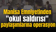 Manisa Emniyetinden "saldırısı" paylaşımlarına operasyon