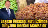 Başkan Özkasap: “Kuru üzümde dünyanın merkezi Manisa’dır”