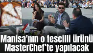 Manisa'nın o tescilli ürünü MasterChef’te yapılacak