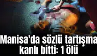 Manisa'da sözlü tartışma kanlı bitti: 1 ölü