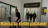 Manisa'da otelde yakalandı!