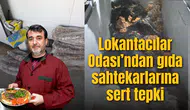 LOKANTACILAR ODASI’NDAN GIDA SAHTEKARLARINA SERT TEPKİ