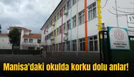 Manisa'daki okulda korku dolu anlar!