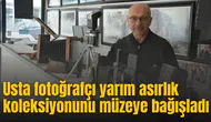 Usta fotoğrafçı yarım asırlık koleksiyonunu müzeye bağışladı