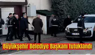 Büyükşehir Belediye Başkanı tutuklandı