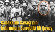 Çanakkale Savaşı’nın kahramanı Sarıgöllü Ali Çavuş