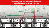 Mesir Festivalinde ulaşıma kapanacak yollar belli oldu