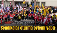 Sendikalar oturma eylemi yaptı