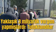 Yaklaşık 3 milyarlık vurgun yapmışlardı: Tutuklandılar