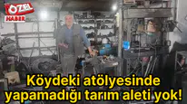 Köydeki atölyesinde yapamadığı tarım aleti yok!