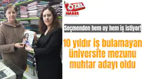 10 yıldır iş bulamayan üniversite mezunu muhtar adayı oldu