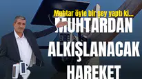 Muhtar öyle bir şey yaptı ki... Alkışlanacak hareket