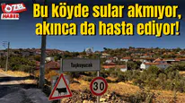Bu köyde sular akmıyor, akınca da hasta ediyor!