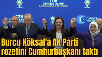 Burcu Köksal'a AK Parti rozetini Cumhurbaşkanı taktı