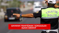 Bayram trafiğinde sürücüler buna dikkat
